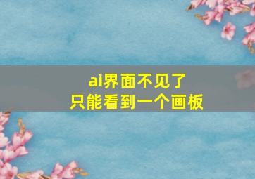 ai界面不见了 只能看到一个画板